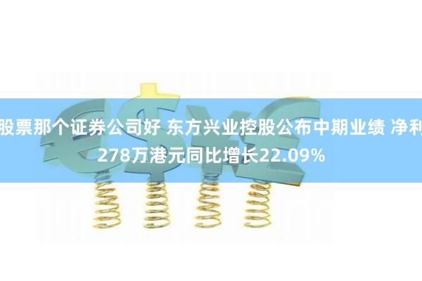 股票那个证券公司好 东方兴业控股公布中期业绩 净利278万港元同比增长22.09%