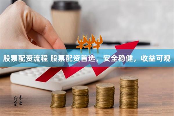 股票配资流程 股票配资首选，安全稳健，收益可观