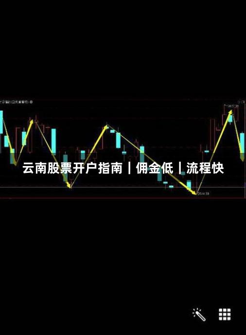 云南股票开户指南｜佣金低｜流程快