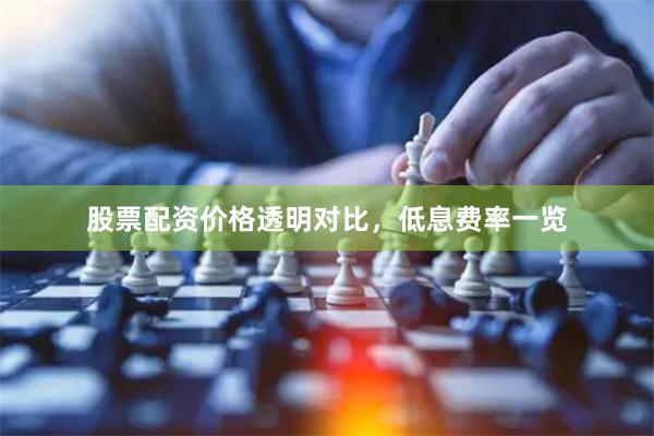 股票配资价格透明对比，低息费率一览