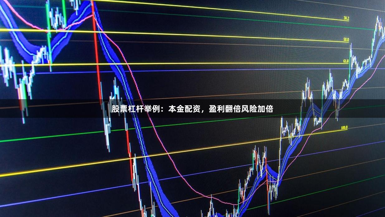 股票杠杆举例：本金配资，盈利翻倍风险加倍