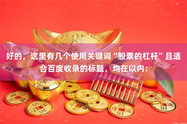 好的，这里有几个使用关键词“股票的杠杆”且适合百度收录的标题，均在以内：