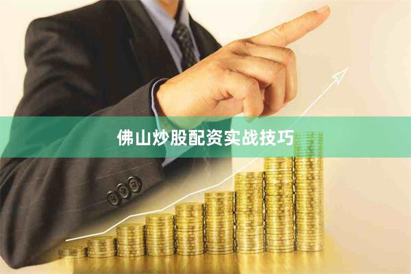 佛山炒股配资实战技巧