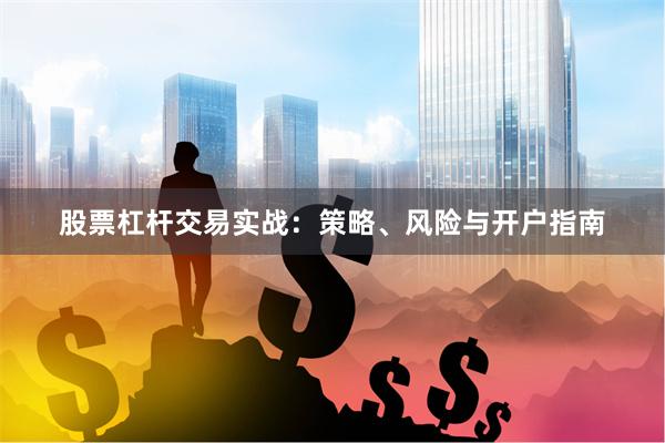 股票杠杆交易实战：策略、风险与开户指南