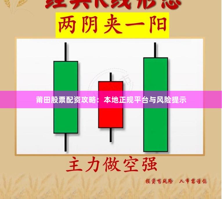 莆田股票配资攻略：本地正规平台与风险提示