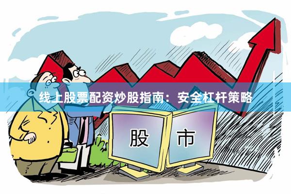 线上股票配资炒股指南：安全杠杆策略