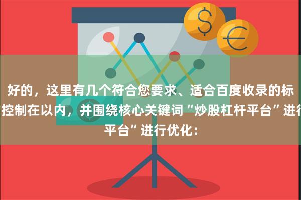 好的，这里有几个符合您要求、适合百度收录的标题，均控制在以内，并围绕核心关键词“炒股杠杆平台”进行优化：