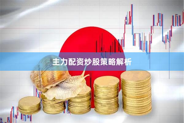 主力配资炒股策略解析