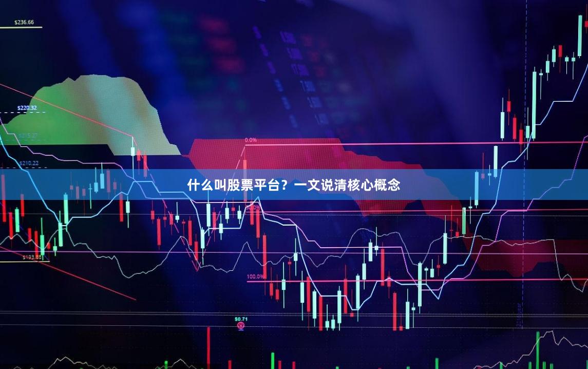 什么叫股票平台？一文说清核心概念
